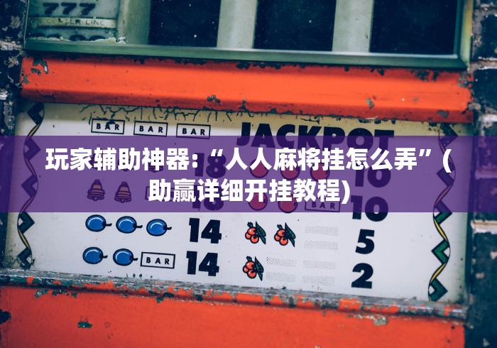 五分钟了解"微乐家乡麻将万能开挂器”附开挂脚本详细步骤