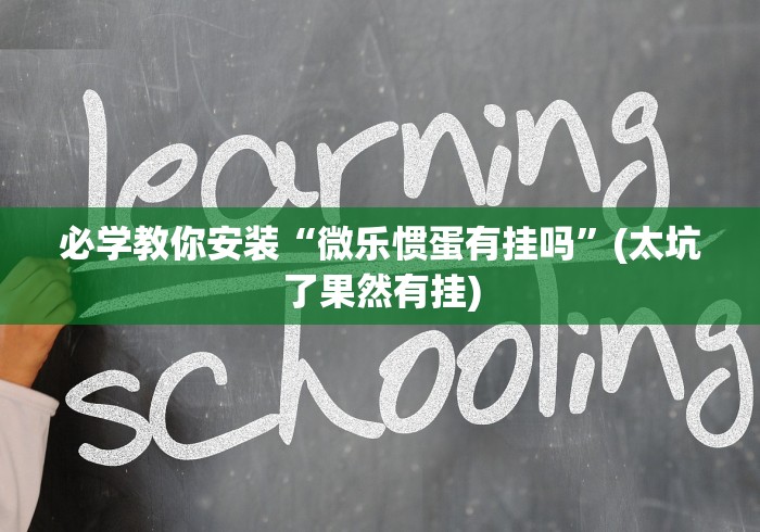 必学教你安装“微乐惯蛋有挂吗”(太坑了果然有挂)