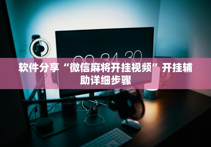 软件分享“微信麻将开挂视频”开挂辅助详细步骤