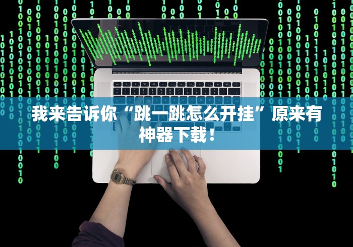 我来告诉你“跳一跳怎么开挂	”原来有神器下载！