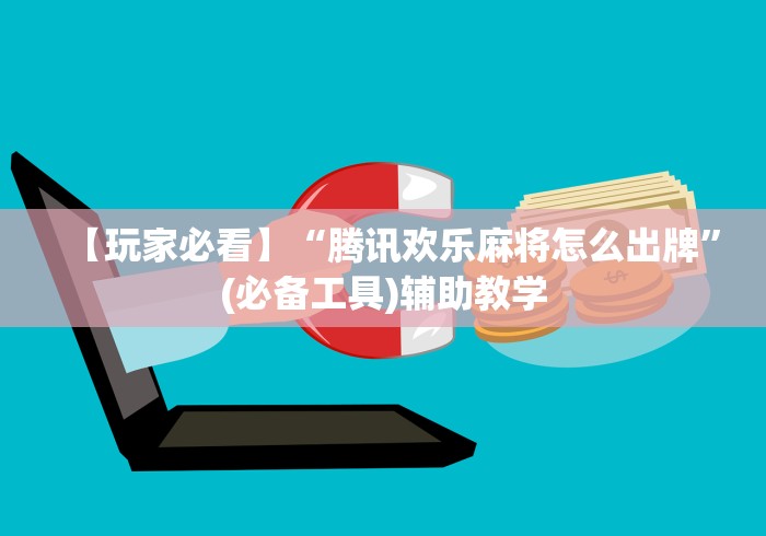 【玩家必看】“腾讯欢乐麻将怎么出牌”(必备工具)辅助教学