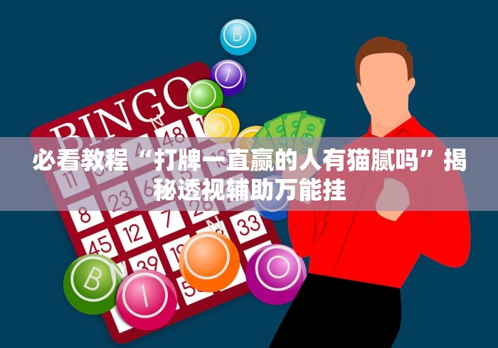 必看教程“打牌一直赢的人有猫腻吗”揭秘透视辅助万能挂
