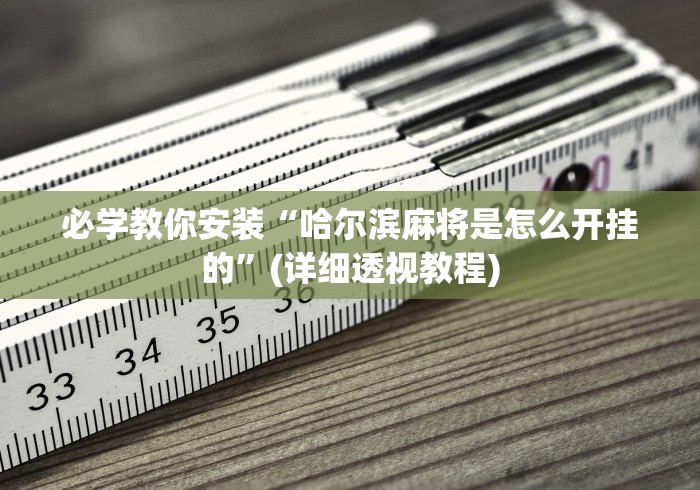 必学教你安装“哈尔滨麻将是怎么开挂的	”(详细透视教程)