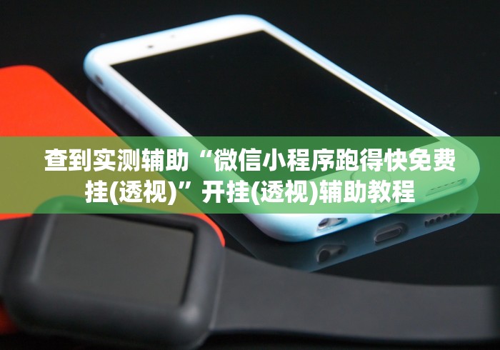 查到实测辅助“微信小程序跑得快免费挂(透视)”开挂(透视)辅助教程