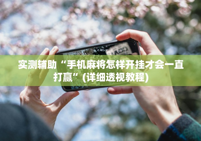 实测辅助“手机麻将怎样开挂才会一直打赢”(详细透视教程)