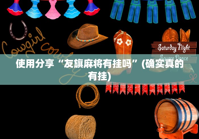 使用分享“友旗麻将有挂吗”(确实真的有挂)