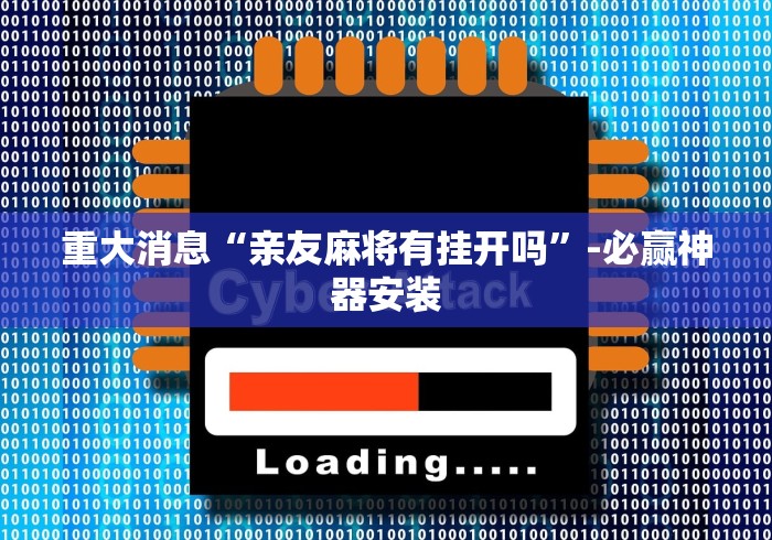 重大消息“亲友麻将有挂开吗	”-必赢神器安装