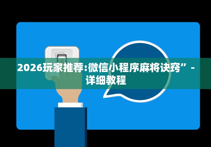 2026玩家推荐:微信小程序麻将诀窍”-详细教程