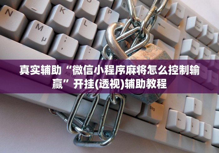 真实辅助“微信小程序麻将怎么控制输赢	”开挂(透视)辅助教程