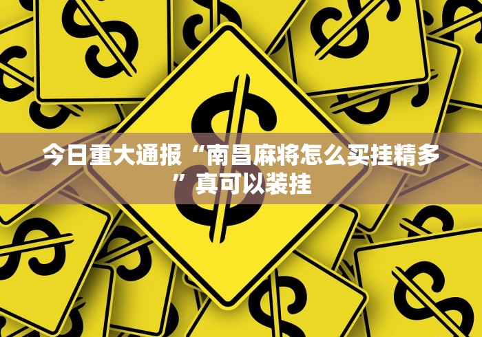 今日重大通报“南昌麻将怎么买挂精多”真可以装挂