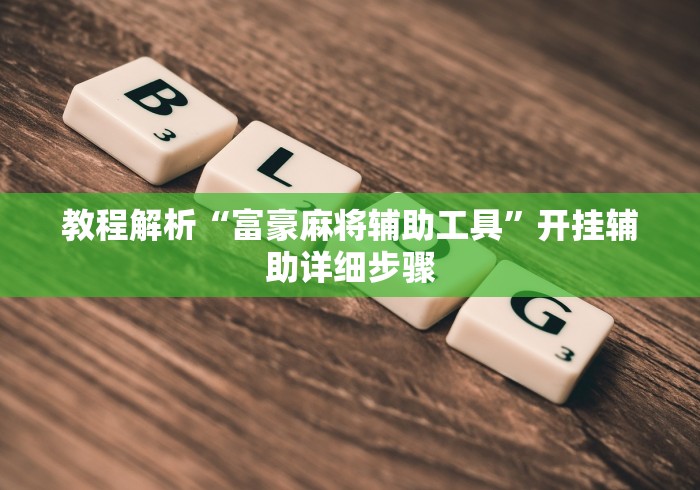 教程解析“富豪麻将辅助工具”开挂辅助详细步骤