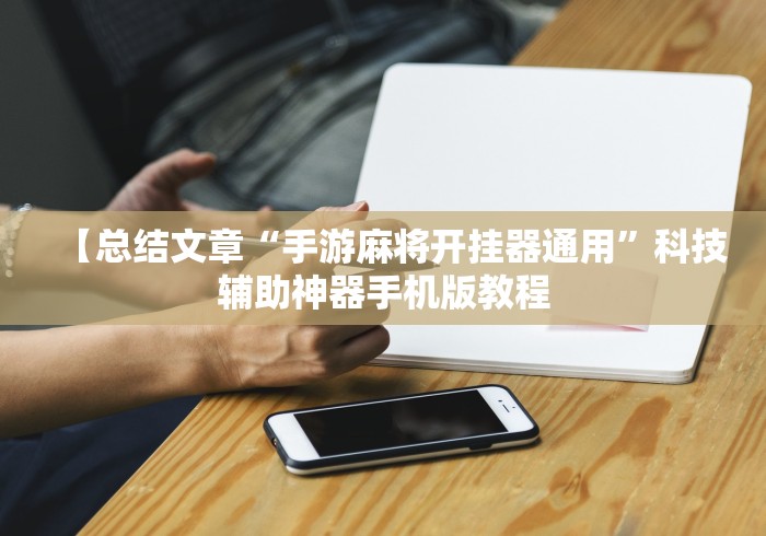 【总结文章“手游麻将开挂器通用”科技辅助神器手机版教程