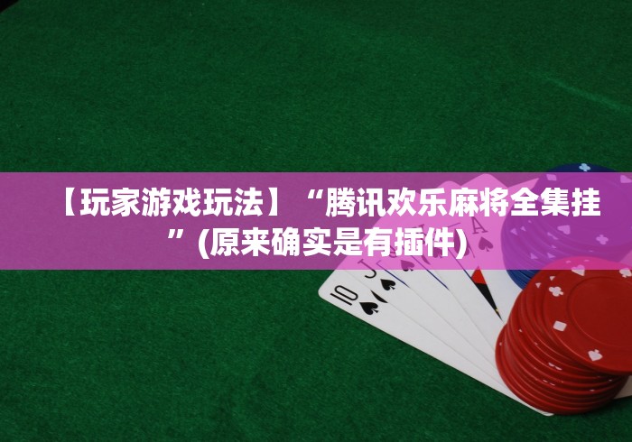 【玩家游戏玩法】“腾讯欢乐麻将全集挂”(原来确实是有插件)