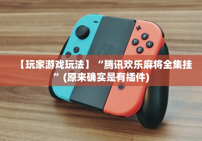 【玩家游戏玩法】“腾讯欢乐麻将全集挂	”(原来确实是有插件)