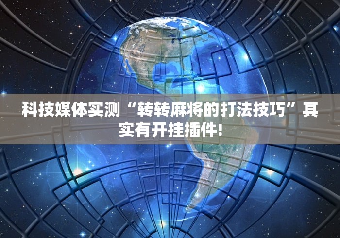 科技媒体实测“转转麻将的打法技巧”其实有开挂插件!