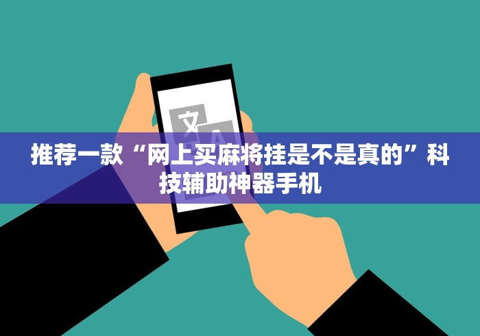推荐一款“网上买麻将挂是不是真的”科技辅助神器手机