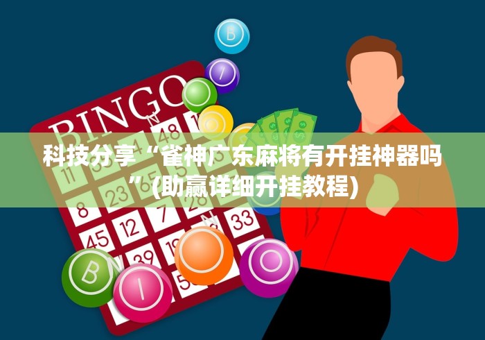 科技分享“雀神广东麻将有开挂神器吗”(助赢详细开挂教程)
