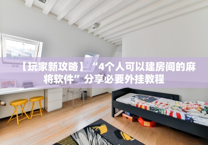 【玩家新攻略】“4个人可以建房间的麻将软件”分享必要外挂教程