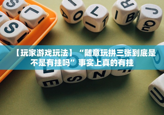 【玩家游戏玩法】“随意玩拼三张到底是不是有挂吗	”事实上真的有挂