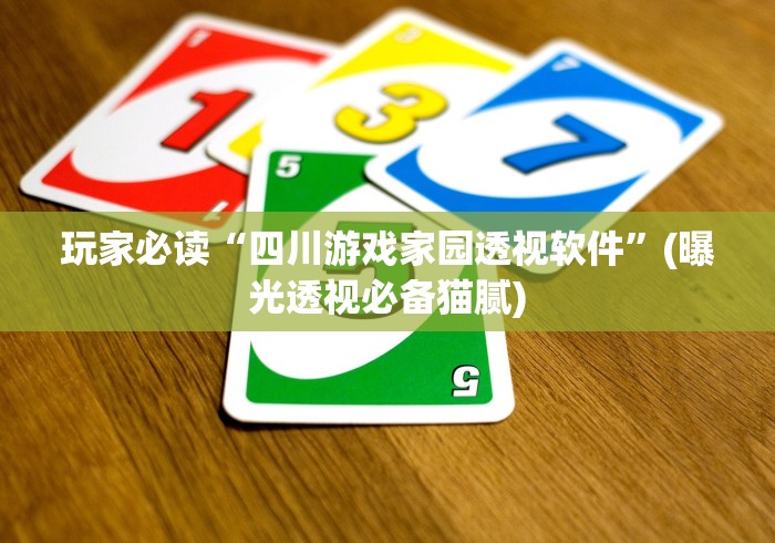 玩家必读“四川游戏家园透视软件”(曝光透视必备猫腻)