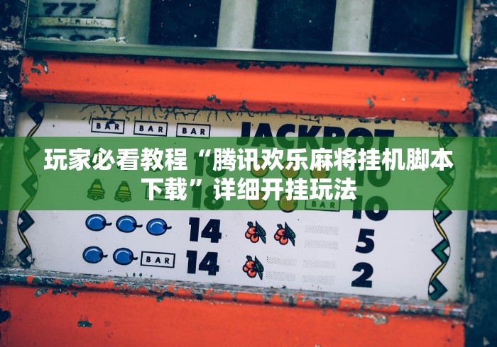 玩家必看教程“腾讯欢乐麻将挂机脚本下载”详细开挂玩法