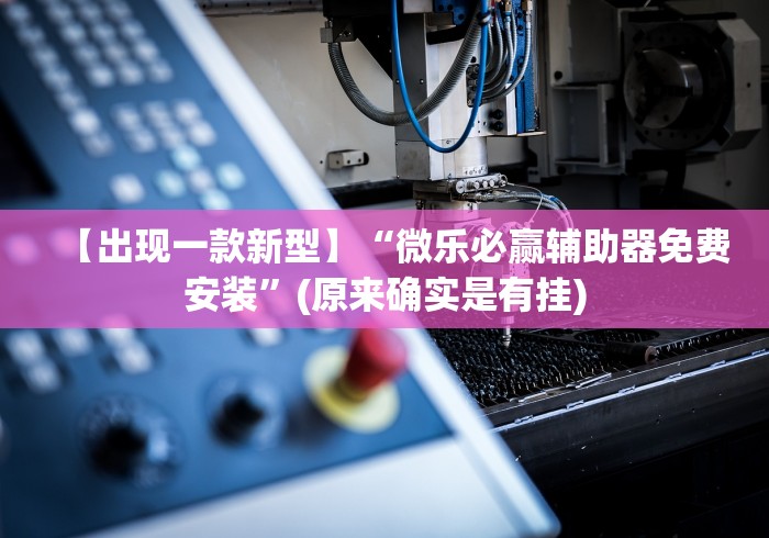 【出现一款新型】“微乐必赢辅助器免费安装”(原来确实是有挂)