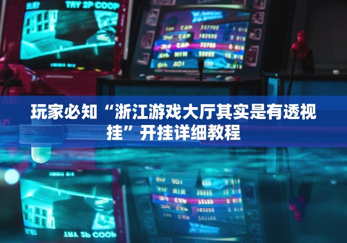 玩家必知“浙江游戏大厅其实是有透视挂”开挂详细教程