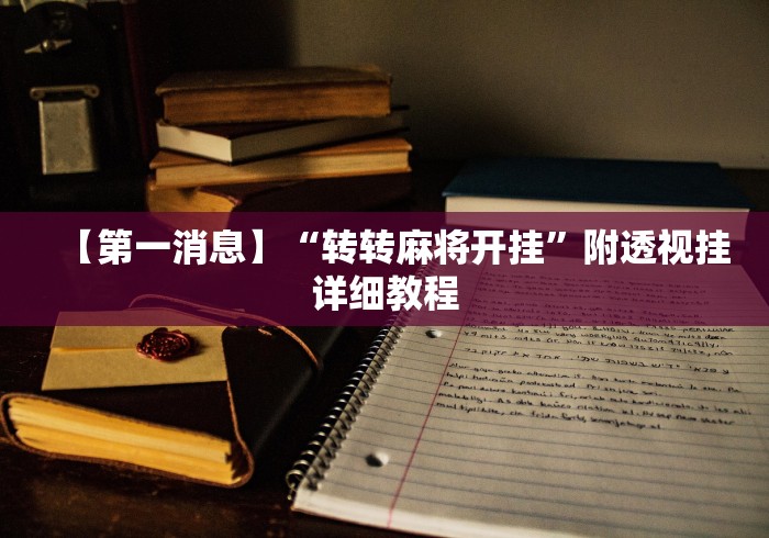 【第一消息】“转转麻将开挂	”附透视挂详细教程