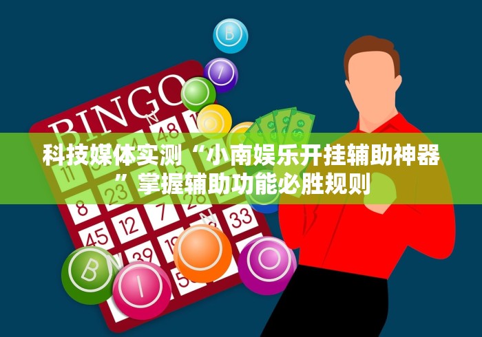 科技媒体实测“小南娱乐开挂辅助神器”掌握辅助功能必胜规则