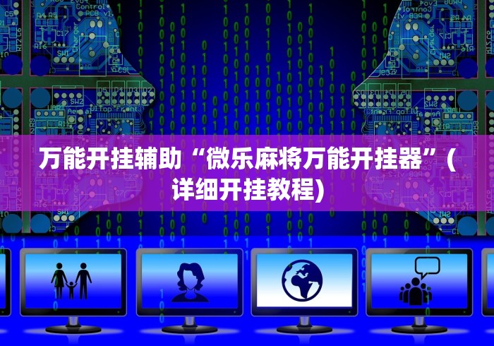 万能开挂辅助“微乐麻将万能开挂器”(详细开挂教程)