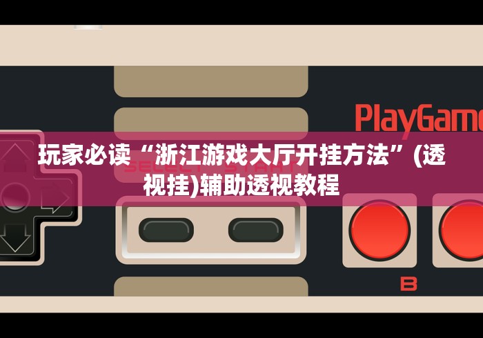 玩家必读“浙江游戏大厅开挂方法	”(透视挂)辅助透视教程