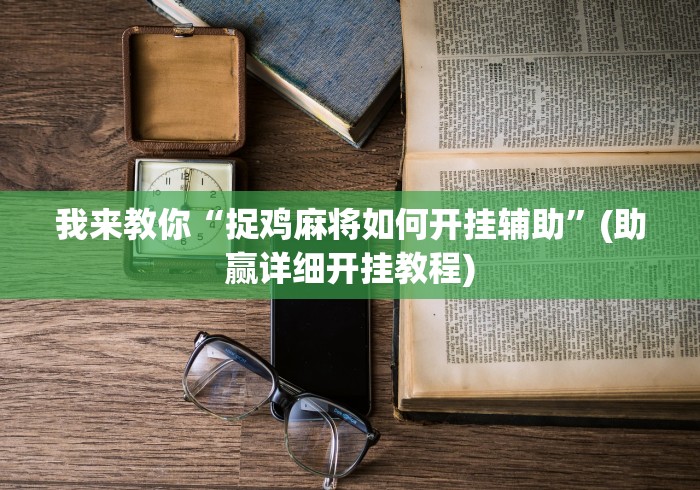 我来教你“捉鸡麻将如何开挂辅助”(助赢详细开挂教程)