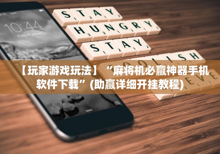 【玩家游戏玩法】“麻将机必赢神器手机软件下载”(助赢详细开挂教程)