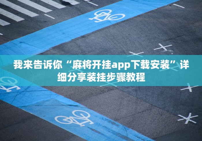 我来告诉你“麻将开挂app下载安装	”详细分享装挂步骤教程